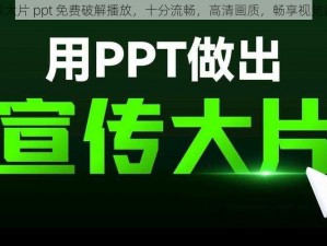 探索大片 ppt 免费破解播放，十分流畅，高清画质，畅享视觉盛宴