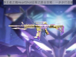 穿越火线手游王者之魄HeartShot征服之路全攻略：一步步打造最强战绩秘籍