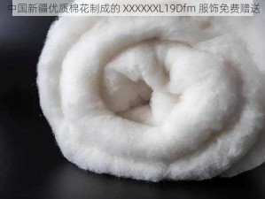 中国新疆优质棉花制成的 XXXXXXL19Dfm 服饰免费赠送