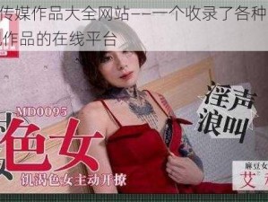 MD 传媒作品大全网站——一个收录了各种精彩影视作品的在线平台