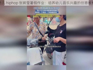 幼儿 hiphop 张婉莹暑假作业：培养幼儿音乐兴趣的创意教材