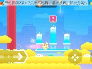 超级幻影猫2第4-7关攻略秘籍：掌握技巧，轻松完美过关