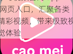 草莓视频官网 app 网页入口，汇聚各类精彩视频，带来极致视觉体验