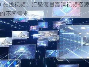 9999 在线视频：汇聚海量高清视频资源，满足您的不同需求