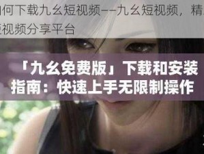 如何下载九幺短视频——九幺短视频，精彩短视频分享平台