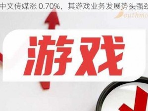 中文传媒涨 0.70%，其游戏业务发展势头强劲