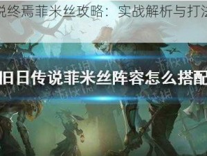 旧日传说终焉菲米丝攻略：实战解析与打法技巧全解析