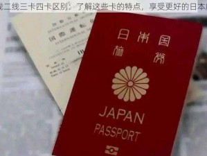 日本一线二线三卡四卡区别：了解这些卡的特点，享受更好的日本旅游体验