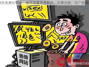 黄色免费在线看，提供海量高清影片，无需注册，无广告骚扰