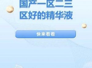 一区二区三区国产精华液，三种不同体验，满足你的多样需求