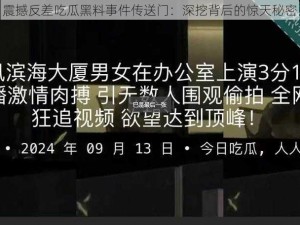 震撼反差吃瓜黑料事件传送门：深挖背后的惊天秘密