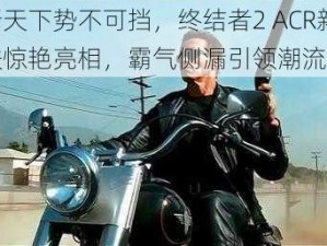 豹行天下势不可挡，终结者2 ACR新皮肤惊艳亮相，霸气侧漏引领潮流前线