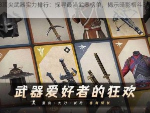 暗影格斗3顶尖武器实力排行：探寻最强武器榜单，揭示暗影格斗3的终极武器力量