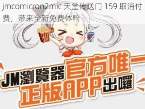 jmcomicron2mic 天堂传送门 159 取消付费，带来全新免费体验