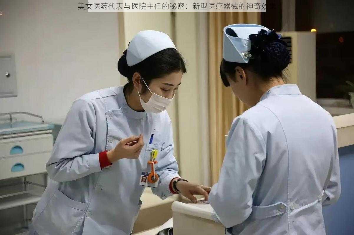 美女医药代表与医院主任的秘密：新型医疗器械的神奇效果