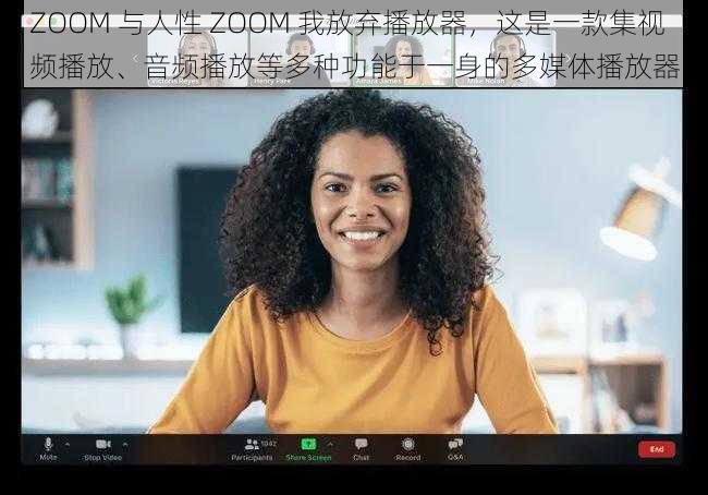 ZOOM 与人性 ZOOM 我放弃播放器，这是一款集视频播放、音频播放等多种功能于一身的多媒体播放器