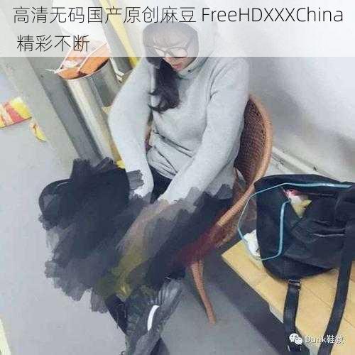 高清无码国产原创麻豆 FreeHDXXXChina 精彩不断