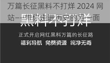 万篇长征黑料不打烊 2024 网站——带你走进历史的另一面