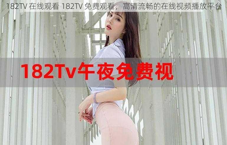 182TV 在线观看 182TV 免费观看，高清流畅的在线视频播放平台