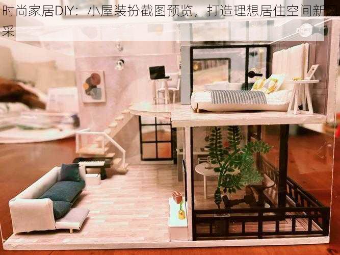 时尚家居DIY：小屋装扮截图预览，打造理想居住空间新风采