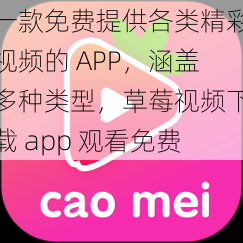 一款免费提供各类精彩视频的 APP，涵盖多种类型，草莓视频下载 app 观看免费