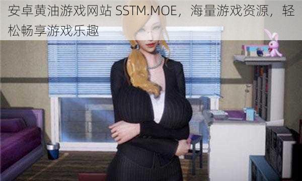 安卓黄油游戏网站 SSTM.MOE，海量游戏资源，轻松畅享游戏乐趣