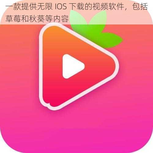 一款提供无限 IOS 下载的视频软件，包括草莓和秋葵等内容