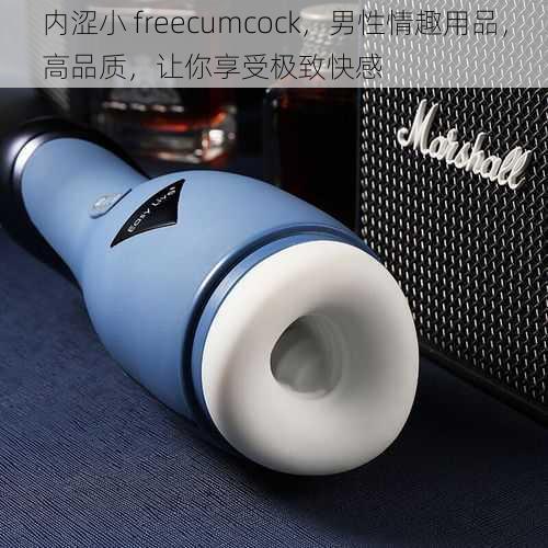 内涩小 freecumcock，男性情趣用品，高品质，让你享受极致快感