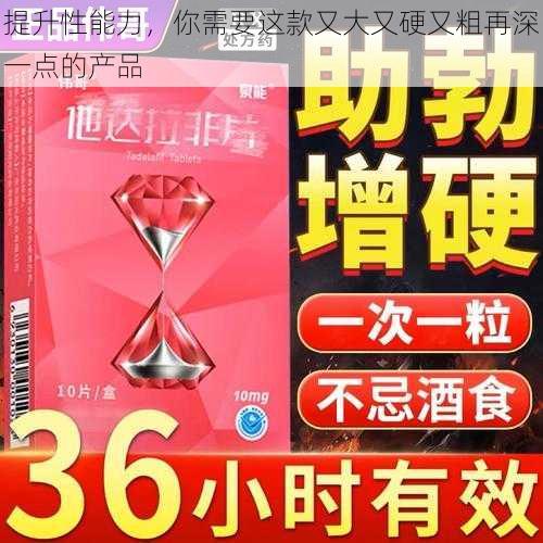 提升性能力，你需要这款又大又硬又粗再深一点的产品