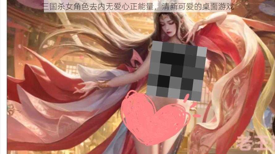 三国杀女角色去内无爱心正能量，清新可爱的桌面游戏