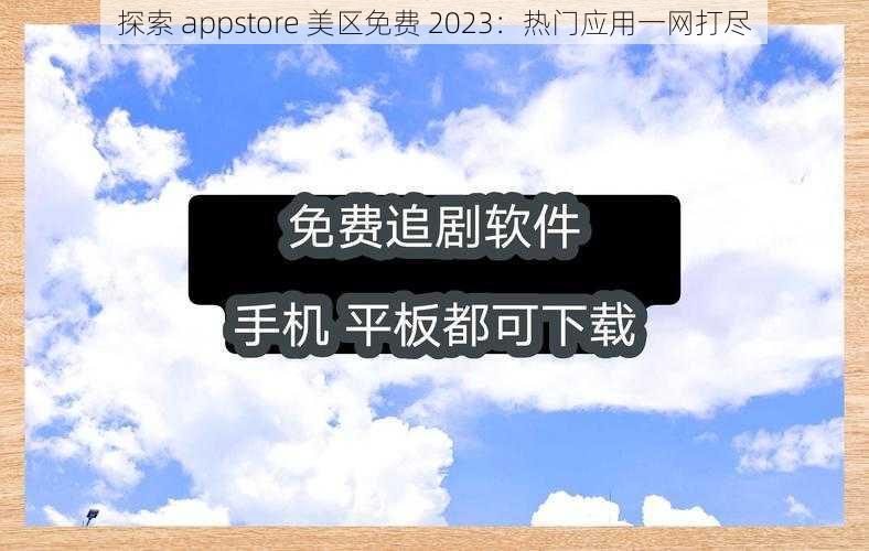 探索 appstore 美区免费 2023：热门应用一网打尽